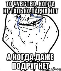 То чувство, когда не только парня нет а когда даже подруг нет
