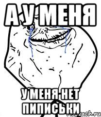 а у меня у меня нет пиписьки, Мем Forever Alone