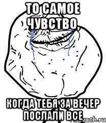То самое чувство, когда тебя за вечер послали все, Мем Forever Alone