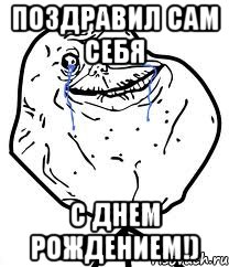 поздравил сам себя с днем рождением!), Мем Forever Alone