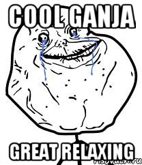 Cool ganja great relaxing, Мем Forever Alone