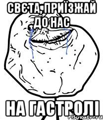 СВЄТА, ПРИЇЗЖАЙ ДО НАС НА ГАСТРОЛІ, Мем Forever Alone