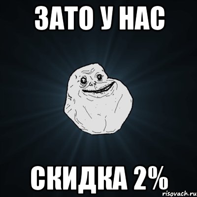 зато у нас скидка 2%, Мем Forever Alone