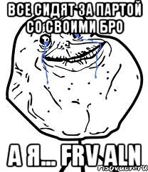 Все сидят за партой со своими бро А я... FRV ALN, Мем Forever Alone