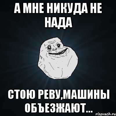 А мне никуда не нада Стою реву,машины объезжают..., Мем Forever Alone