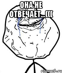 она не отвечает...((( , Мем Forever Alone