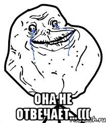  она не отвечает...(((, Мем Forever Alone