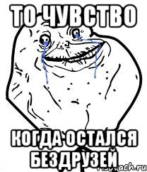 то чувство когда остался бездрузей, Мем Forever Alone