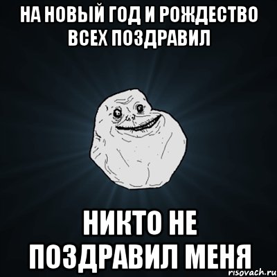 На новый год и Рождество всех поздравил Никто не поздравил меня, Мем Forever Alone