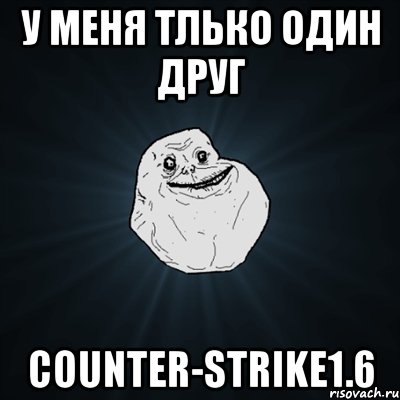 у меня тлько один друг Counter-Strike1.6, Мем Forever Alone