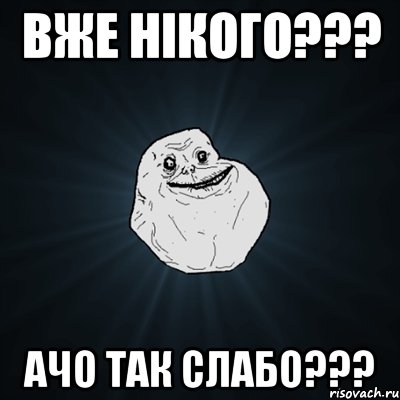 вже нікого??? ачо так слабо???, Мем Forever Alone