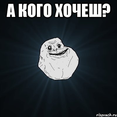 а кого хочеш? , Мем Forever Alone