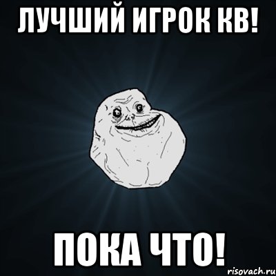 Лучший игрок кв! Пока что!, Мем Forever Alone