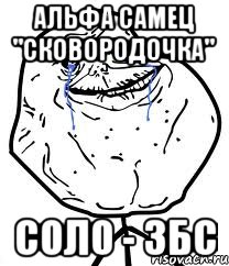 Альфа Самец "Сковородочка" Соло - ЗБС, Мем Forever Alone