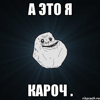 а это я кароч ., Мем Forever Alone