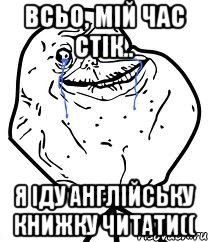 Всьо, мій час стік.. Я іду англійську книжку читати((, Мем Forever Alone