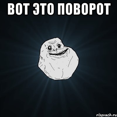 Вот это поворот , Мем Forever Alone