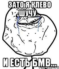 Зато я клево шучу... И есть БМВ..., Мем Forever Alone