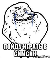  пойду играть в симсик, Мем Forever Alone