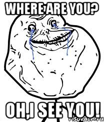 Where are you? Oh,I see you!, Мем Forever Alone