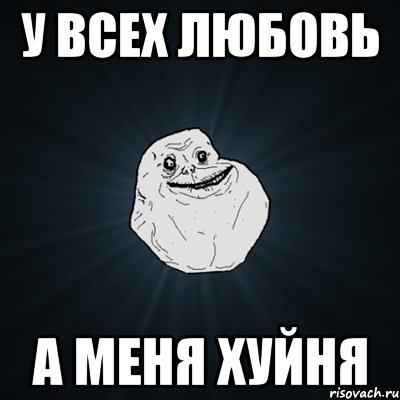 у всех любовь а меня хуйня, Мем Forever Alone