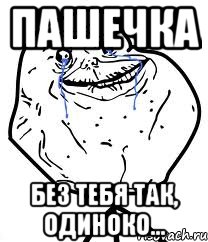 ПАШЕЧКА БЕЗ ТЕБЯ ТАК, ОДИНОКО..., Мем Forever Alone