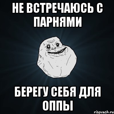 Не встречаюсь с парнями Берегу себя для оппы, Мем Forever Alone