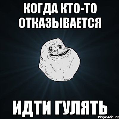 Когда кто-то отказывается идти гулять, Мем Forever Alone