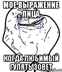 мое выражение лица когда любимый гулять зовет, Мем Forever Alone