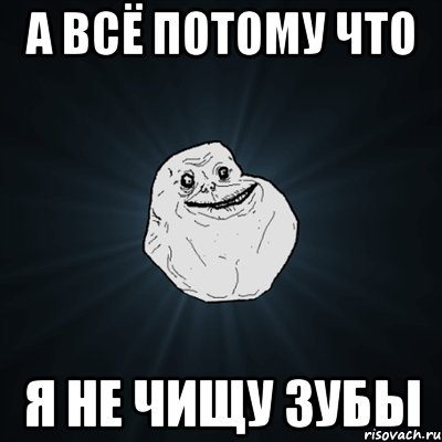 А всё потому что Я не чищу зубы, Мем Forever Alone