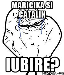 Maricika si Catalin iubire?, Мем Forever Alone