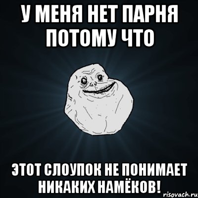 у меня нет парня потому что этот слоупок не понимает никаких намёков!, Мем Forever Alone