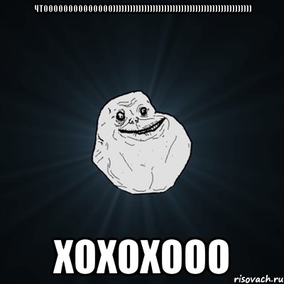 чтоооооооооооооо))))))))))))))))))))))))))))))))))))))))))))))))) хохохооо, Мем Forever Alone