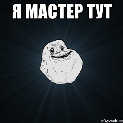 я мастер тут , Мем Forever Alone