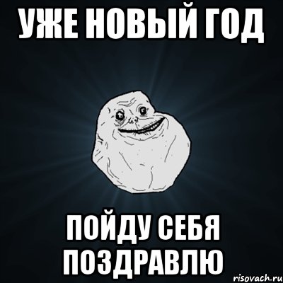 Уже Новый Год Пойду себя поздравлю, Мем Forever Alone