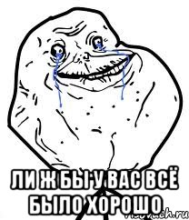  Ли ж бы у вас всё было хорошо, Мем Forever Alone