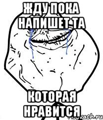 Жду пока напишет та которая нравится, Мем Forever Alone