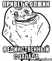 Привет я Олжик я единственный с запада, Мем Forever Alone