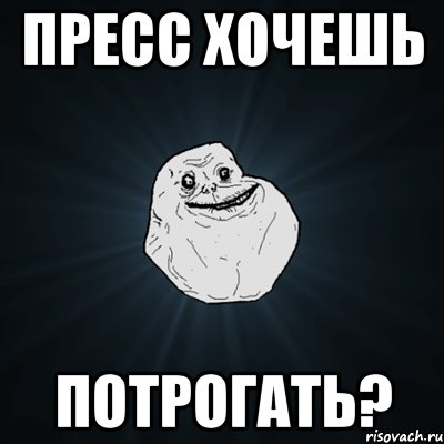 ПРЕСС ХОЧЕШЬ ПОТРОГАТЬ?, Мем Forever Alone