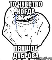 То чувство когда пришла дуброва, Мем Forever Alone