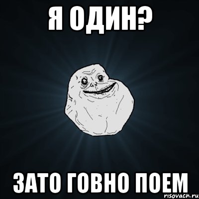 я один? зато говно поем, Мем Forever Alone