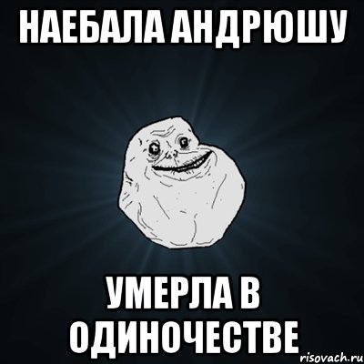 НАЕБАЛА АНДРЮШУ УМЕРЛА В ОДИНОЧЕСТВЕ, Мем Forever Alone