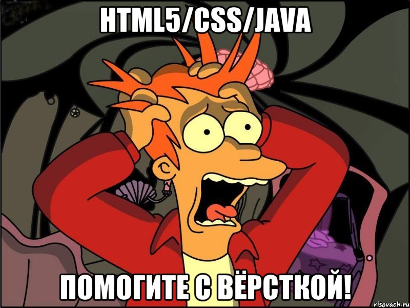 HTML5/CSS/JAVA помогите с вёрсткой!, Мем Фрай в панике