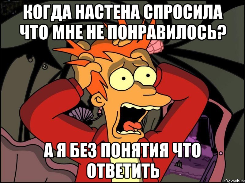 Когда Настена спросила что мне не понравилось? А я без понятия что ответить, Мем Фрай в панике