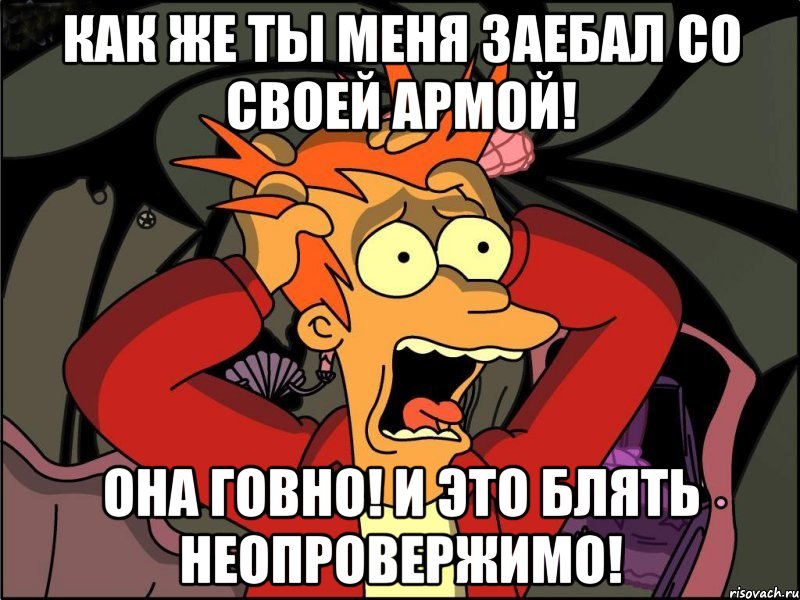 КАК ЖЕ ТЫ МЕНЯ ЗАЕБАЛ СО СВОЕЙ АРМОЙ! ОНА ГОВНО! И ЭТО БЛЯТЬ НЕОПРОВЕРЖИМО!, Мем Фрай в панике