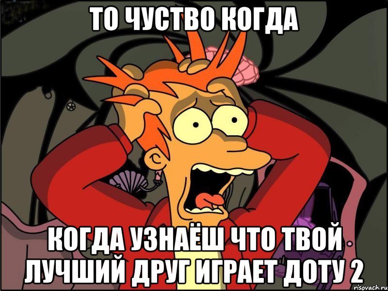 То чуство когда когда узнаёш что твой лучший друг играет доту 2, Мем Фрай в панике