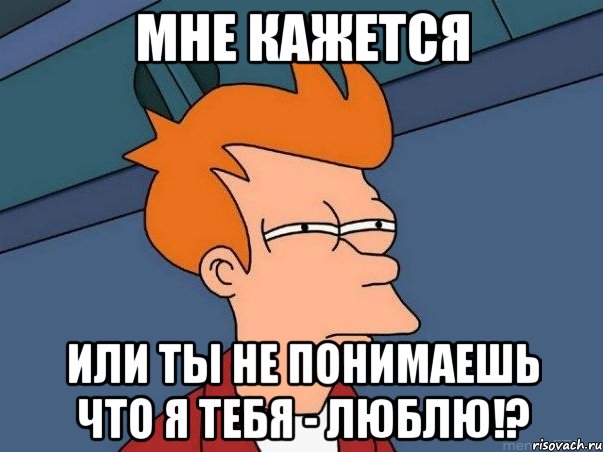 Мне кажется или ты не понимаешь что я тебя - люблю!?, Мем  Фрай (мне кажется или)