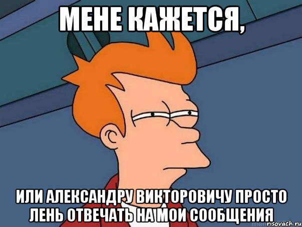 Мене кажется, или Александру Викторовичу просто лень отвечать на мои сообщения, Мем  Фрай (мне кажется или)