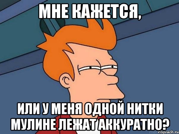 Мне кажется, или у меня одной нитки мулине лежат аккуратно?, Мем  Фрай (мне кажется или)