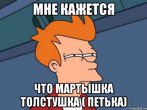 Мне кажется Что мартышка толстушка ( Петька), Мем  Фрай (мне кажется или)